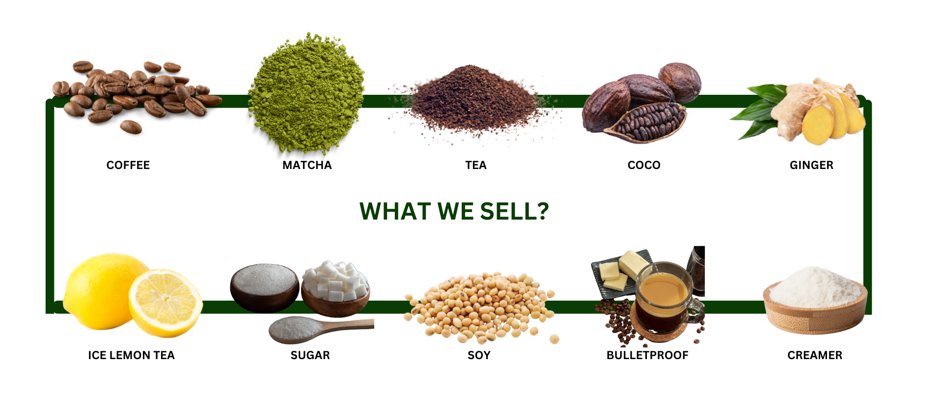 Coffee, matcha, tea, chocolate, ginger tea, ice lemon tea, sugar, soy milk, bulletproof, creamer